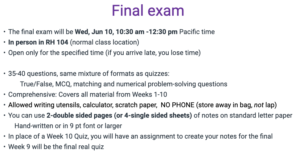 Slide titled "Final exam" listing logistics: Wed Jun 10, 10:30 am–12:30 pm Pacific, in person in RH 104. The exam has 35–40 questions in the same formats as quizzes (True/False, MCQ, matching, numerical problem-solving). It is comprehensive, covering Weeks 1–10. Students may bring 2 double-sided pages (or 4 single-sided sheets) of notes. In place of a Week 10 quiz, students submit their prepared notes as an assignment. Week 9 is the final real quiz.