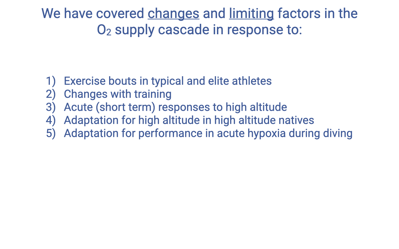 Slide titled "We have covered changes and limiting factors in the O₂ supply cascade in response to:" with a numbered list: (1) exercise bouts in typical and elite athletes; (2) changes with training; (3) acute (short term) responses to high altitude; (4) adaptation for high altitude in high altitude natives; (5) adaptation for performance in acute hypoxia during diving.
